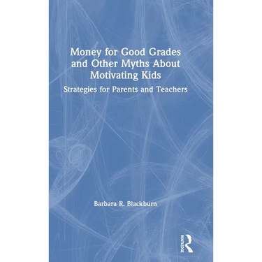 Money for Good Grades and Other Myths About Motivating Kids: Strategies for Parents and Teachers