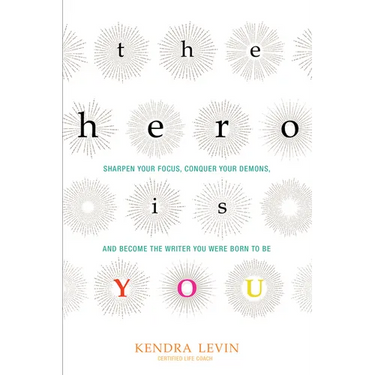 The Hero Is You: Sharpen Your Focus, Conquer Your Demons, and Become the Writer You Were Born to Be (How to Write a Book)