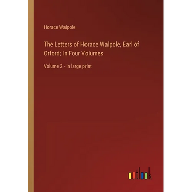 The Letters of Horace Walpole, Earl of Orford; In Four Volumes: Volume 2 - in large print