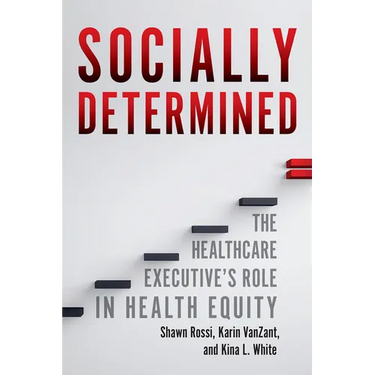 Socially Determined: The Healthcare Executive's Role in Health Equity