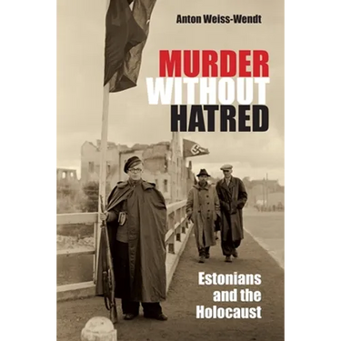 Murder Without Hatred: Estonians and the Holocaust
