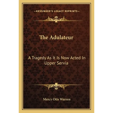 The Adulateur: A Tragedy As It Is Now Acted In Upper Servia