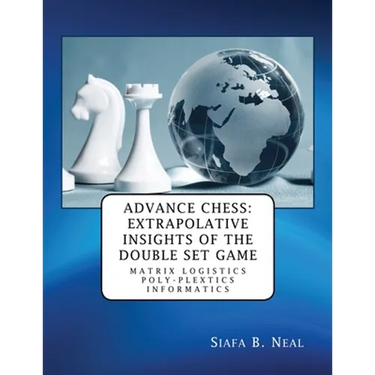 Advance Chess: Extrapolative Insights of the Double Set Game: Matrix Logistics Poly-plextics Informatics (D.4.2.11), Book 2 Vol. 4.