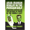 Arab-Iranian Rivalry in the Persian Gulf: Territorial Disputes and the Balance of Power in the Middle East