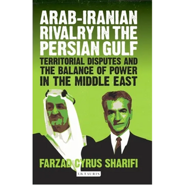 Arab-Iranian Rivalry in the Persian Gulf: Territorial Disputes and the Balance of Power in the Middle East