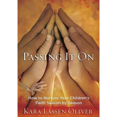 Passing It On: How to Nurture Your Children's Faith Season by Season