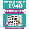 You Were Born In 1940: Crossword: Enjoy Your Holiday And Travel Time With Large Print 80 Crossword Puzzles And Solutions Who Were Born In 194