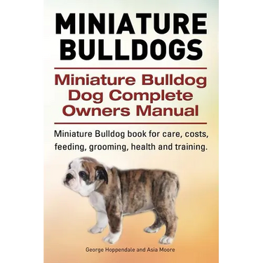 Miniature Bulldogs. Miniature Bulldog Dog Complete Owners Manual. Miniature Bulldog book for care, costs, feeding, grooming, health and training.
