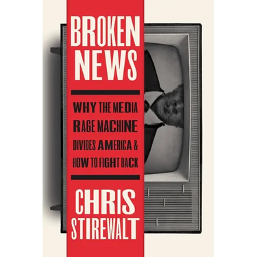 Broken News: Why the Media Rage Machine Divides America and How to Fight Back