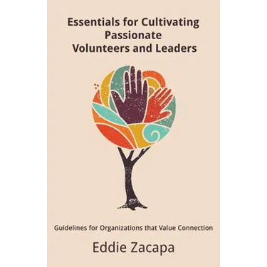 Essentials for Cultivating Passionate Volunteers and Leaders: Guidelines for Organizations that Value Connection