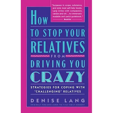 How to Stop Your Relatives from Driving You Crazy: Strategies for Coping with