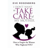 I don't want to take care of my mother: How to Forgive the Woman Who Neglected YOU!