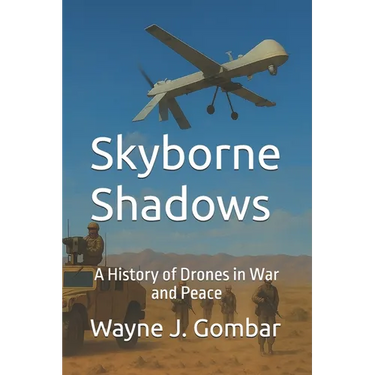 Skyborne Shadows: A History of Drones in War and Peace