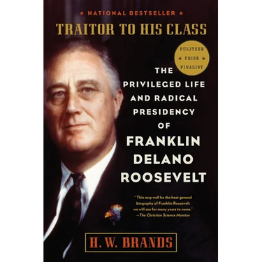 Traitor to His Class: The Privileged Life and Radical Presidency of Franklin Delano Roosevelt