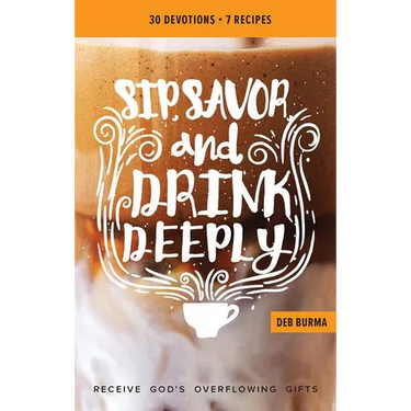 Sip, Savor, and Drink Deeply Devotional: Receive God's Overflowing Gifts