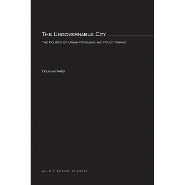 The Ungovernable City: The Politics of Urban Problems and Policy Making