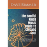 The Soulful Kinda Music Guide to Chicago Soul: A Discography of the Windy City