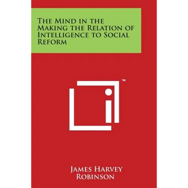 The Mind in the Making the Relation of Intelligence to Social Reform
