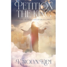 Petition the King: Entering the Presence of God Through Prayer