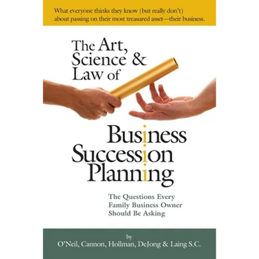 The Art, Science and Law of Business Succession Planning: The Questions Every Family Business Owner Should Be Asking