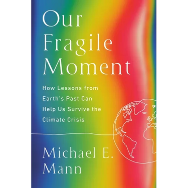 Our Fragile Moment: How Lessons from Earth's Past Can Help Us Survive the Climate Crisis