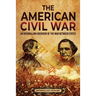 The American Civil War: An Enthralling Overview of the War Between States