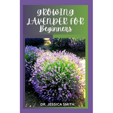 Growing Lavender for Beginners: Simple and Detailed Guide to Starting a Lavender Garden In small and Large Scale