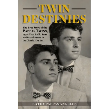 Twin Destinies: The True Story of the Pappas Twins, 1950s Teen Radio Stars and Broadcasters in the Classic Hits Era
