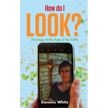 How Do I Look?: Theology in the Age of the Selfie