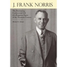 J. Frank Norris: The Fascinating, Controversial Life of a Forgotten Figure of the Twentieth Century