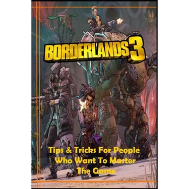 BORDERLANDS 3 Guide: Tips and Tricks For People Who Want To Master The Game
