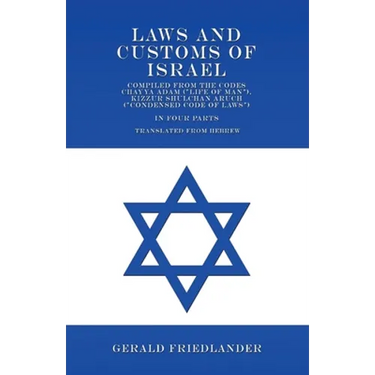 Laws and Customs of Israel - Compiled from the Codes Chayya Adam ("Life of Man"), Kizzur Shulchan Aruch ("Condensed Code of Laws") - In Four Parts - T