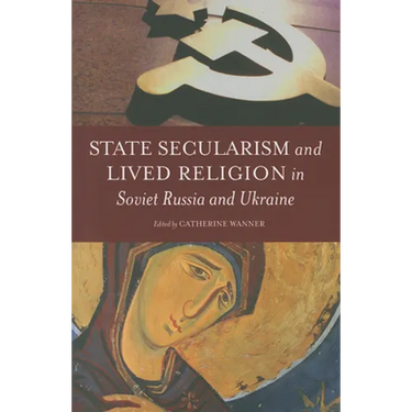 State Secularism and Lived Religion in Soviet Russia and Ukraine