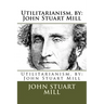 Utilitarianism. by: John Stuart Mill