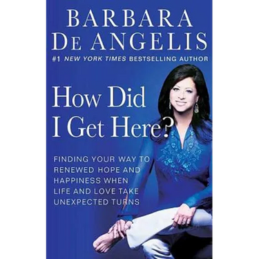How Did I Get Here?: Finding Your Way to Renewed Hope and Happiness When Life and Love Take Unexpected Turns