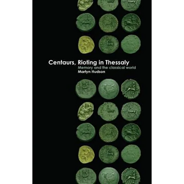 Centaurs, Rioting in Thessaly: Memory and the Classical World