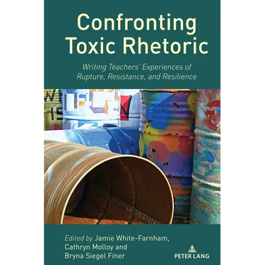 Confronting Toxic Rhetoric: Writing Teachers' Experiences of Rupture, Resistance, and Resilience