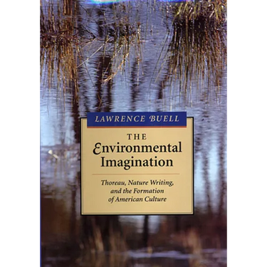Environmental Imagination: Thoreau, Nature Writing, and the Formation of American Culture