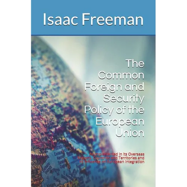 The Common Foreign and Security Policy of the European Union: As Implemented in its Overseas Regions, Countries and Territories and its Influence on E