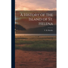 A History of the Island of St. Helena