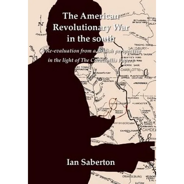 The American Revolutionary War in the south: A Re-evaluation from a British perspective in the light of The Cornwallis Papers