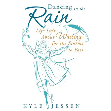 Dancing in the Rain: Life Isn't about Waiting for the Storms to Pass