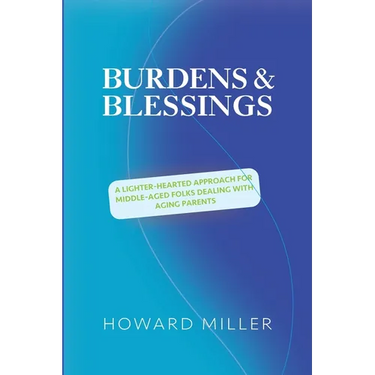 /Burdens & Blessings: A Lighter-Hearted Approach for Middle-Aged Folks Dealing with Aging Parents