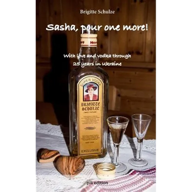 Sasha, pour one more!: With love and vodka through 25 years in Ukraine