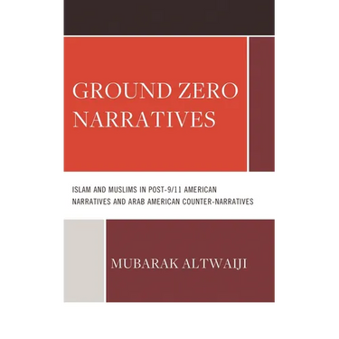 Ground Zero Narratives: Islam and Muslims in Post-9/11 American Narratives and Arab American Counter-Narratives