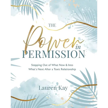 The Power in Permission: Stepping Out of What Now & Into What's Next After a Toxic Relationship