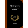 A Practical Treatise On Medical Diagnosis for Students and Physicians