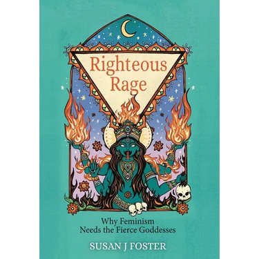 Righteous Rage: Why Feminism Needs the Fierce Goddesses
