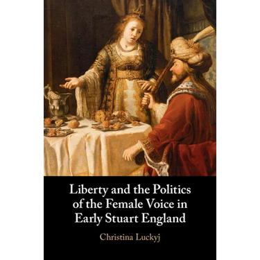 Liberty and the Politics of the Female Voice in Early Stuart England
