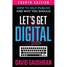 Let's Get Digital: How To Self-Publish, And Why You Should